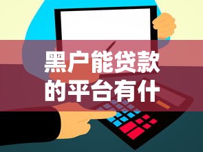 黑户能贷款的平台有什么？这5个渠道或许能帮你解决难题