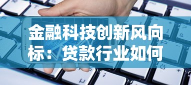 金融科技创新风向标：贷款行业如何玩转智能新体验？