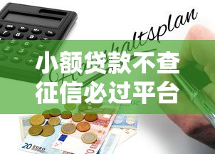 小额贷款不查征信必过平台有哪些？真实评测+避坑指南