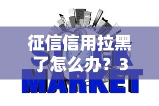 征信信用拉黑了怎么办？3个补救方法+真实经验
