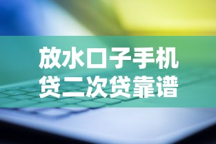 放水口子手机贷二次贷靠谱吗？实测3大平台对比+避雷指南