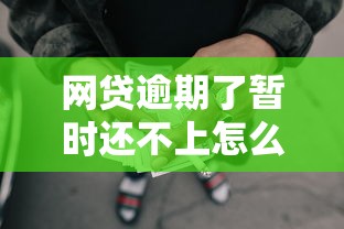 网贷逾期了暂时还不上怎么办？这5个自救方法你一定要试试