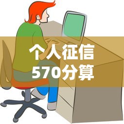 个人征信570分算黑户吗？真实情况可能和你想的不一样