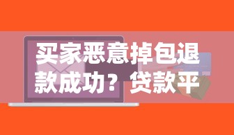 买家恶意掉包退款成功？贷款平台防诈指南+真实案例解析