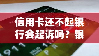 信用卡还不起银行会起诉吗？银行会怎么处理？这些后果你扛得住吗