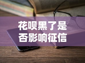 花呗黑了是否影响征信？这4个细节可能被忽略