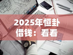 2025年恒卦借钱：看看这5个企业贷款平台