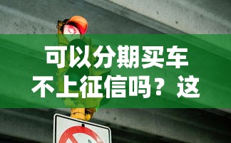 可以分期买车不上征信吗？这几点必须提前了解