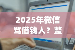 2025年微信骂借钱人？整合5个急用小钱不求征信流水轻松贷的app