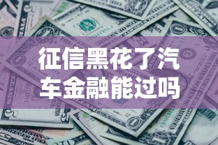 征信黑花了汽车金融能过吗？真实避坑指南