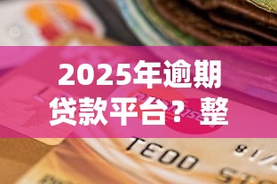 2025年逾期贷款平台？整理五个18岁必下款的网贷口子