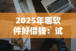 2025年哪软件好借钱：试试这五个易通过的贷款平台