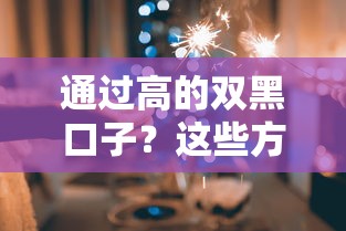 通过高的双黑口子？这些方法或许能帮到你
