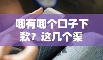 哪有哪个口子下款？这几个渠道或许能帮到你！