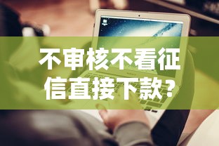 不审核不看征信直接下款？这3种方式可能帮到你