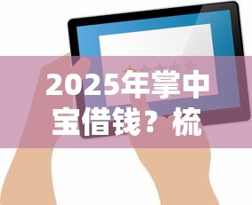 2025年掌中宝借钱？梳理5个不查征信的借钱平台