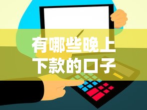 有哪些晚上下款的口子？实测这几个到账快的平台