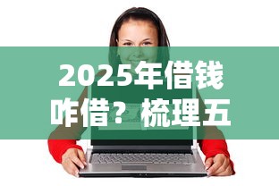 2025年借钱咋借？梳理五个65岁可以借款的平台