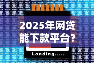 2025年网贷能下款平台？整合五个网贷平台门槛低一点的软件