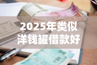 2025年类似洋钱罐借款好下款的口子：试试这5个高利息贷款平台