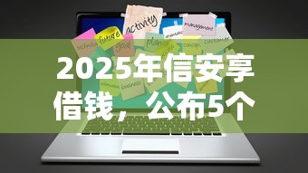 2025年信安享借钱，公布5个公司贷款平台