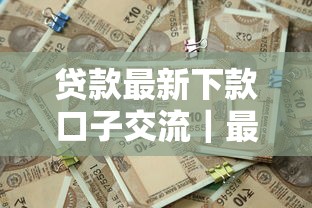贷款最新下款口子交流｜最近哪些平台容易通过啊？