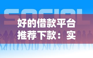 好的借款平台推荐下款：实测5个正规靠谱渠道