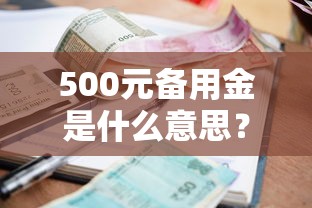 500元备用金是什么意思？小额贷款使用指南