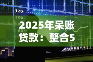 2025年呆账贷款：整合5个怎么举报贷款平台