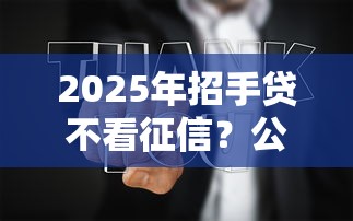 2025年招手贷不看征信？公布五个不是中介的贷款平台