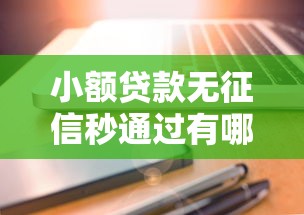 小额贷款无征信秒通过有哪些？这5个平台快速到账+低门槛实测