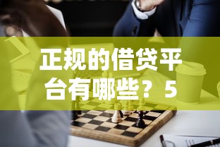 正规的借贷平台有哪些？5个靠谱渠道推荐
