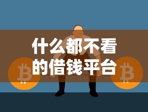 什么都不看的借钱平台真的存在吗？这3个审核超宽松