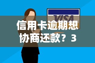 信用卡逾期想协商还款？3步正确操作+协商话术干货