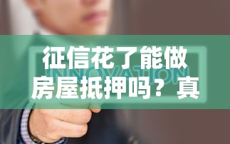 征信花了能做房屋抵押吗？真实经历教你破局