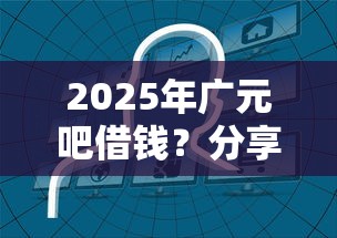2025年广元吧借钱？分享5个无条件下款的平台