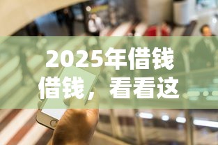 2025年借钱借钱，看看这5个50多岁能下款的网贷平台