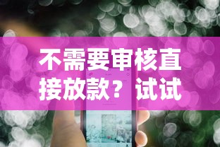 不需要审核直接放款？试试这5个平台快速到账攻略