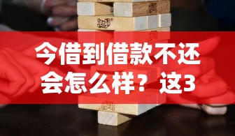 今借到借款不还会怎么样？这3个后果比坐牢更让人头疼