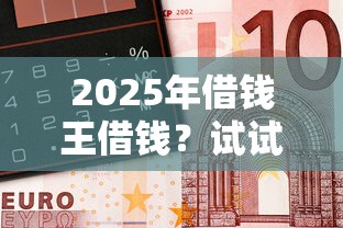 2025年借钱王借钱？试试这5个黑户需要2万可以在借款平台借款