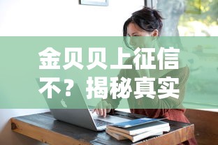 金贝贝上征信不？揭秘真实情况+靠谱平台推荐