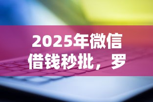 2025年微信借钱秒批，罗列5个什么贷款平台比较靠谱