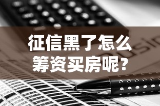 征信黑了怎么筹资买房呢？必看这些筹钱妙招