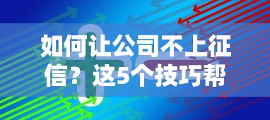 如何让公司不上征信？这5个技巧帮你守住企业信用底线