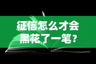 征信怎么才会黑花了一笔？这些细节你可能天天踩坑