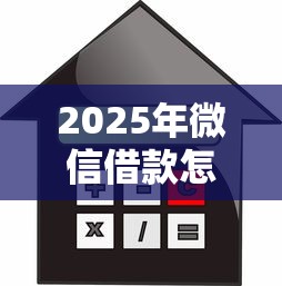 2025年微信借款怎么借钱：整合5个容易借贷的网贷平台