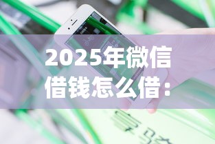 2025年微信借钱怎么借：分享五个不上征信的贷款app