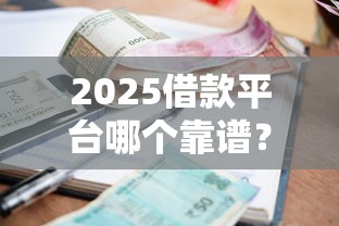 2025借款平台哪个靠谱？盘点利息低又安全的3家正规渠道