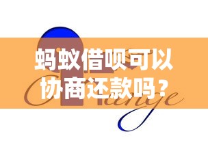 蚂蚁借呗可以协商还款吗？真实经验分享+协商技巧