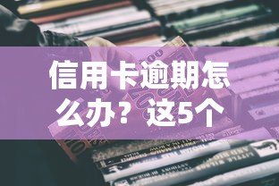 信用卡逾期怎么办？这5个方法亲测有效还不影响征信！